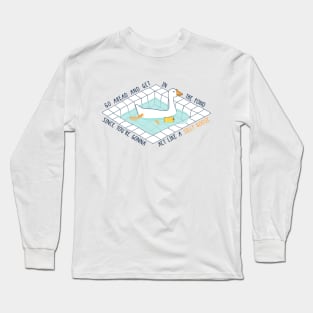 Silly goose | Get in the pond and act like a silly goose Long Sleeve T-Shirt